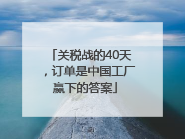 关税战的40天，订单是中国工厂赢下的答案