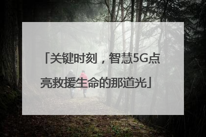 关键时刻，智慧5G点亮救援生命的那道光