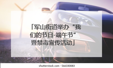军山街道举办“我们的节日-端午节”暨禁毒宣传活动
