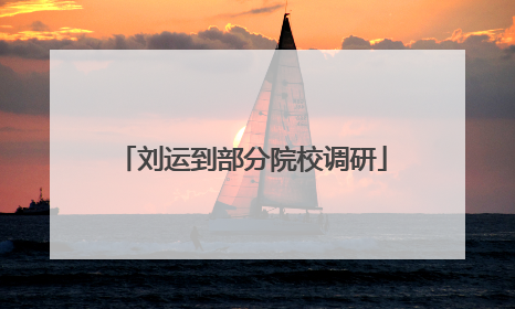 刘运到部分院校调研