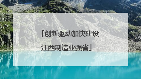 创新驱动加快建设江西制造业强省