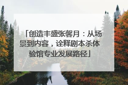 创造丰盛张馨月：从场景到内容，诠释剧本杀体验馆专业发展路径