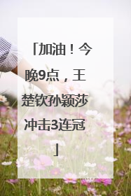 加油！今晚9点，王楚钦孙颖莎冲击3连冠