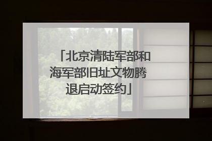 北京清陆军部和海军部旧址文物腾退启动签约