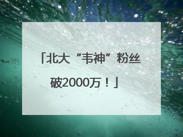 北大“韦神”粉丝破2000万！