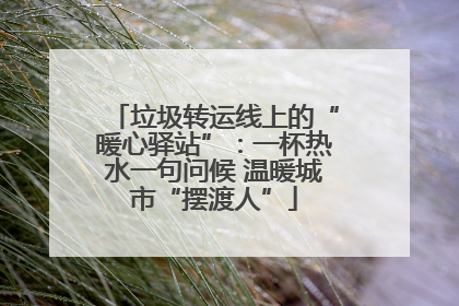 垃圾转运线上的“暖心驿站”：一杯热水一句问候 温暖城市“摆渡人”