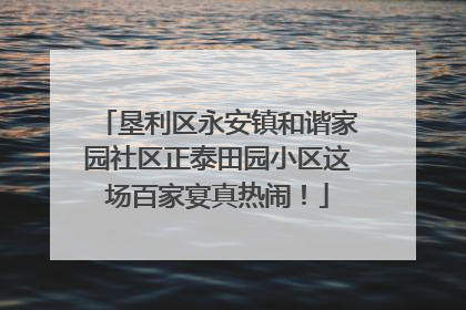 垦利区永安镇和谐家园社区正泰田园小区这场百家宴真热闹！