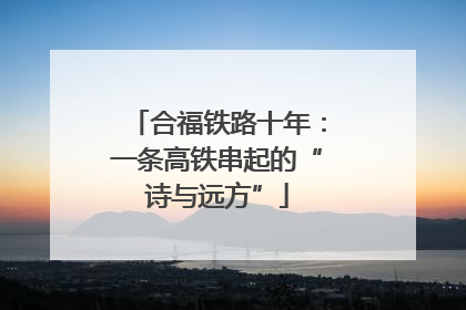 合福铁路十年：一条高铁串起的“诗与远方”