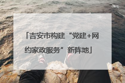 吉安市构建“党建+网约家政服务”新阵地