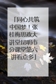 同心共筑中国梦！张桂梅思政大讲堂昆明市分课堂第六讲看点多