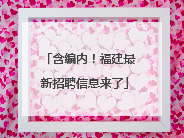 含编内！福建最新招聘信息来了