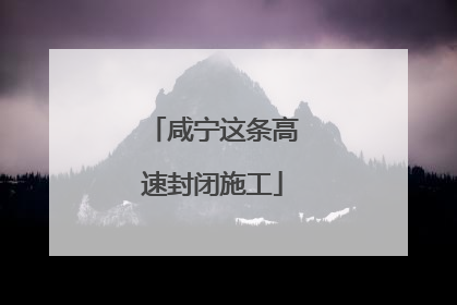 咸宁这条高速封闭施工