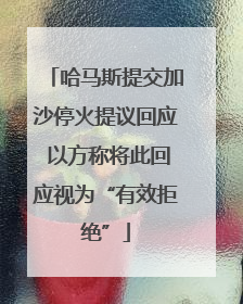 哈马斯提交加沙停火提议回应 以方称将此回应视为“有效拒绝”