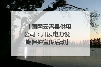 国网云霄县供电公司：开展电力设施保护宣传活动