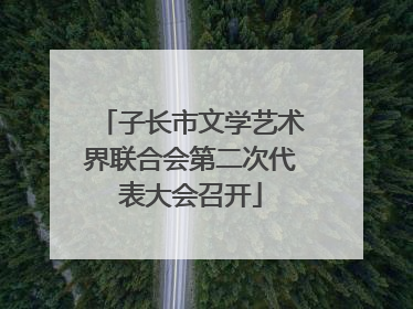 子长市文学艺术界联合会第二次代表大会召开