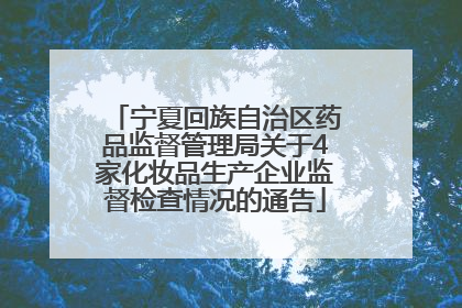 宁夏回族自治区药品监督管理局关于4家化妆品生产企业监督检查情况的通告