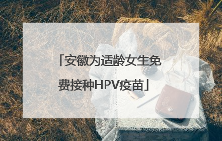 安徽为适龄女生免费接种HPV疫苗