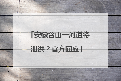 安徽含山一河道将泄洪？官方回应