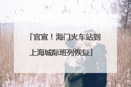 官宣！海门火车站到上海城际班列恢复