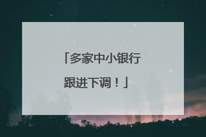 多家中小银行跟进下调！