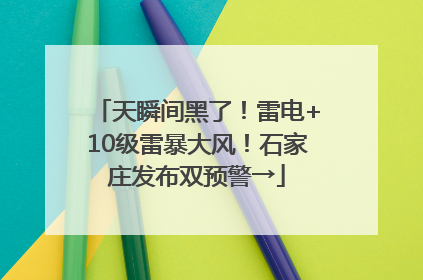 天瞬间黑了！雷电+10级雷暴大风！石家庄发布双预警→