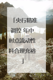 央行精准调控 年中时点流动性料合理充裕