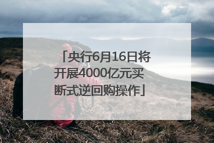 央行6月16日将开展4000亿元买断式逆回购操作