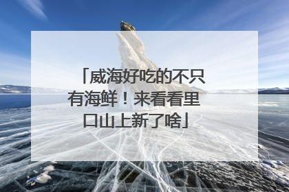 威海好吃的不只有海鲜！来看看里口山上新了啥