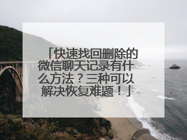 快速找回删除的微信聊天记录有什么方法？三种可以解决恢复难题！