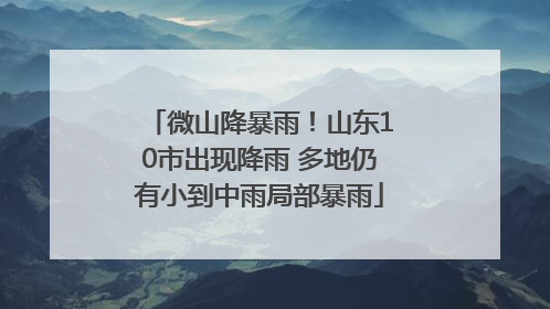 微山降暴雨！山东10市出现降雨 多地仍有小到中雨局部暴雨