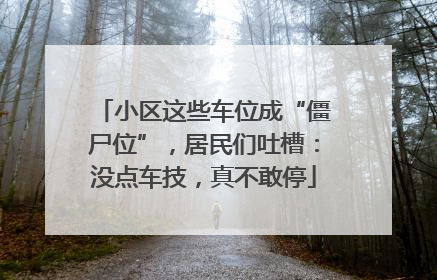 小区这些车位成“僵尸位”，居民们吐槽：没点车技，真不敢停