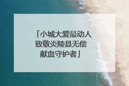 小城大爱最动人 致敬炎陵县无偿献血守护者