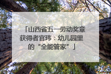 山西省五一劳动奖章获得者官玮：幼儿园里的“全能管家”