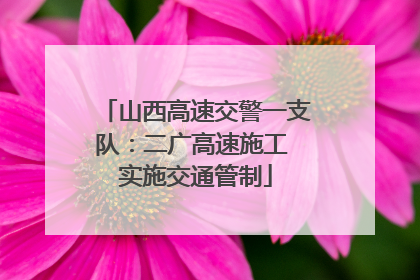 山西高速交警一支队：二广高速施工 实施交通管制