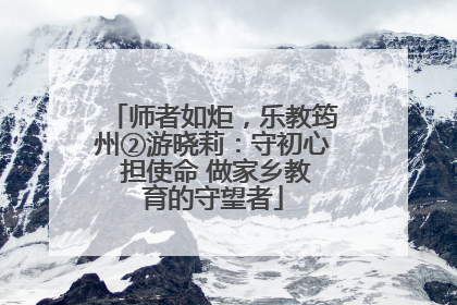 师者如炬，乐教筠州②游晓莉：守初心 担使命 做家乡教育的守望者