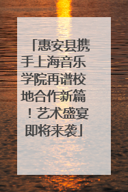 惠安县携手上海音乐学院再谱校地合作新篇!艺术盛宴即将来袭
