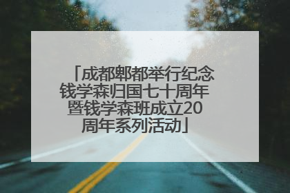 成都郫都举行纪念钱学森归国七十周年暨钱学森班成立20周年系列活动
