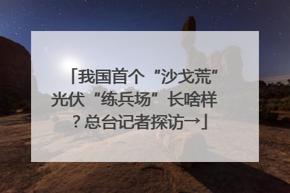 我国首个“沙戈荒”光伏“练兵场”长啥样？总台记者探访→