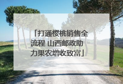 打通樱桃销售全流程 山西邮政助力果农增收致富