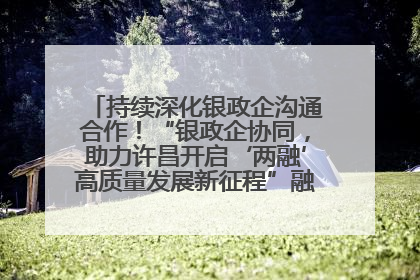 持续深化银政企沟通合作！“银政企协同，助力许昌开启‘两融’高质量发展新征程”融资对接会举行