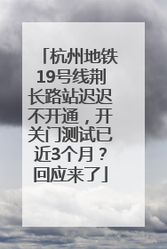 杭州地铁19号线荆长路站迟迟不开通，开关门测试已近3个月？回应来了