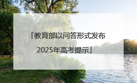 教育部以问答形式发布2025年高考提示