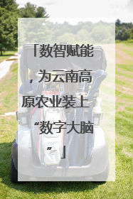数智赋能，为云南高原农业装上“数字大脑”