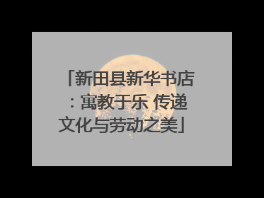 新田县新华书店：寓教于乐 传递文化与劳动之美