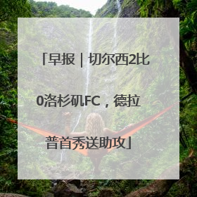 早报｜切尔西2比0洛杉矶FC，德拉普首秀送助攻