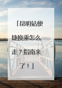 昆明站便捷换乘怎么走？指南来了！
