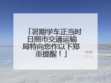 暑期学车正当时 日照市交通运输局特向您作以下郑重提醒！