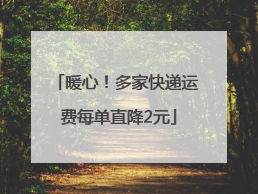 暖心！多家快递运费每单直降2元
