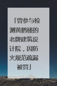 曾参与检测黄鹤楼的老牌建筑设计院，因防火规范疏漏被罚