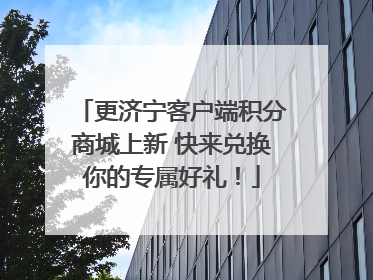 更济宁客户端积分商城上新 快来兑换你的专属好礼！